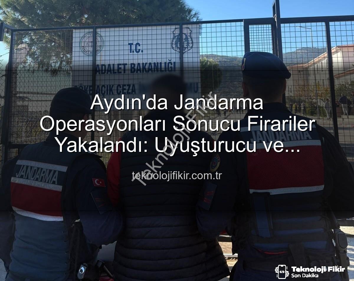 Aydın jandarma firari - Aydın'da Jandarma Operasyonları Sonucu Firariler Yakalandı: Uyuşturucu ve Cinayet Suçluları Cezaevine Gönderildi