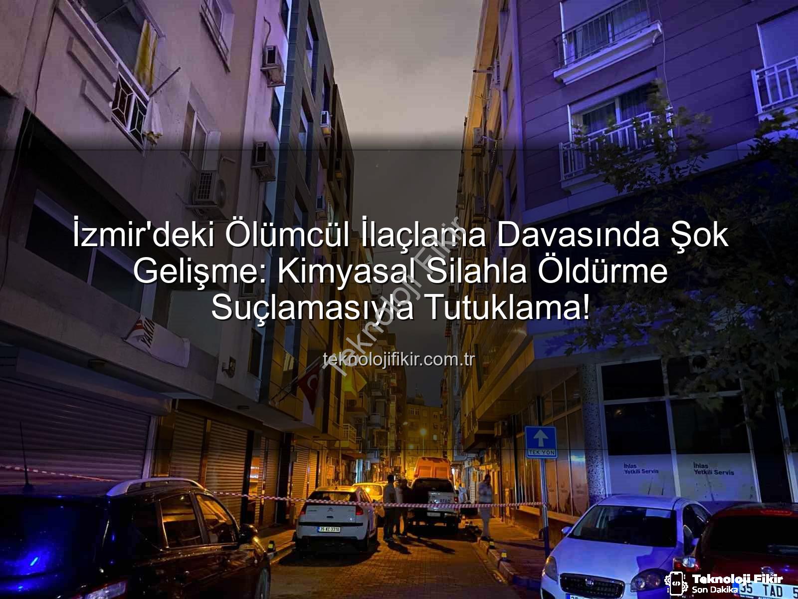 ölümcül ilaçlama - İzmir'deki Ölümcül İlaçlama Davasında Şok Gelişme: Kimyasal Silahla Öldürme Suçlamasıyla Tutuklama!