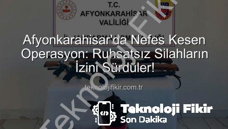 Afyonkarahisar’da Nefes Kesen Operasyon: Ruhsatsız Silahların İzini Sürdüler!