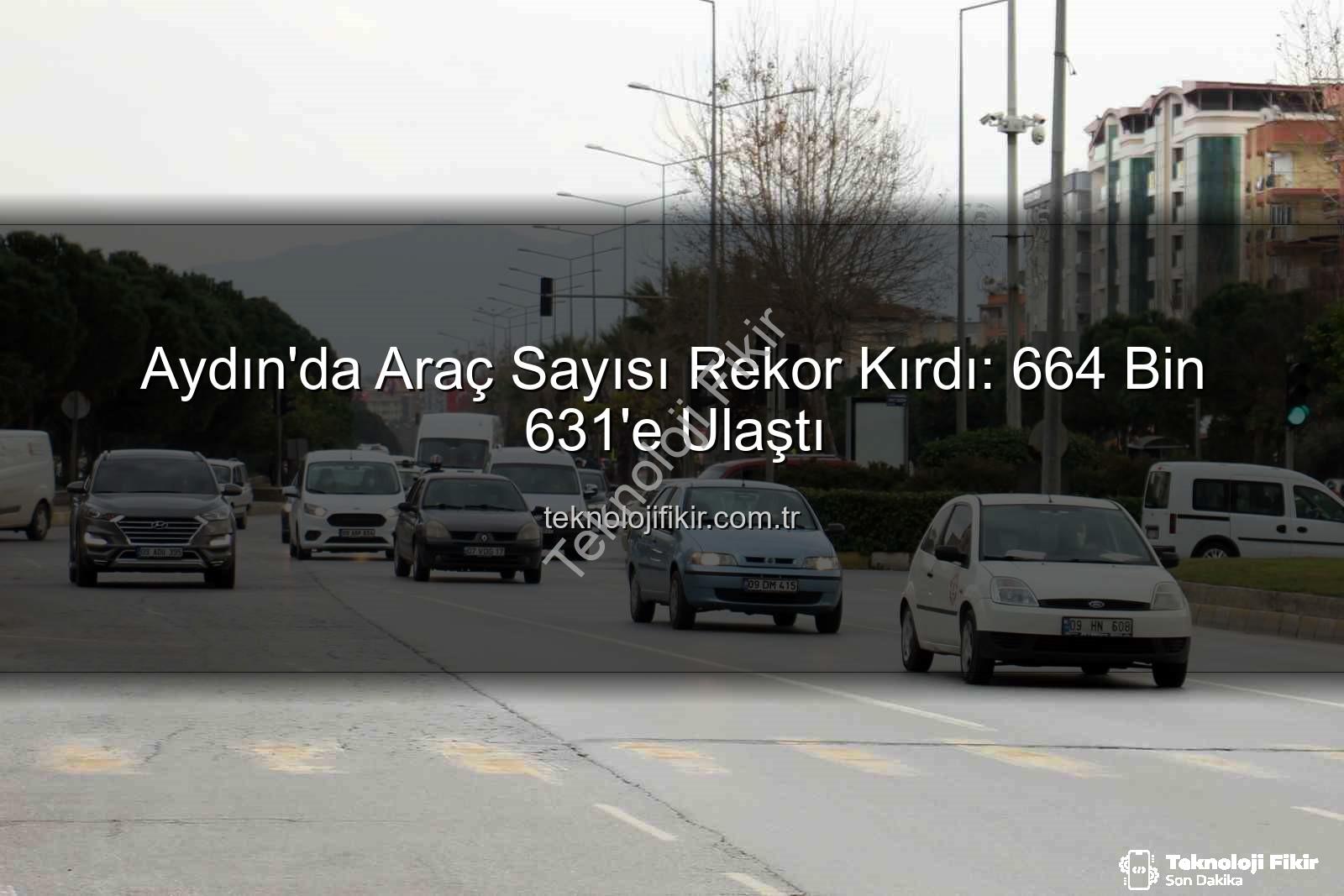 Aydın araç sayısı - Aydın'da Araç Sayısı Rekor Kırdı: 664 Bin 631'e Ulaştı