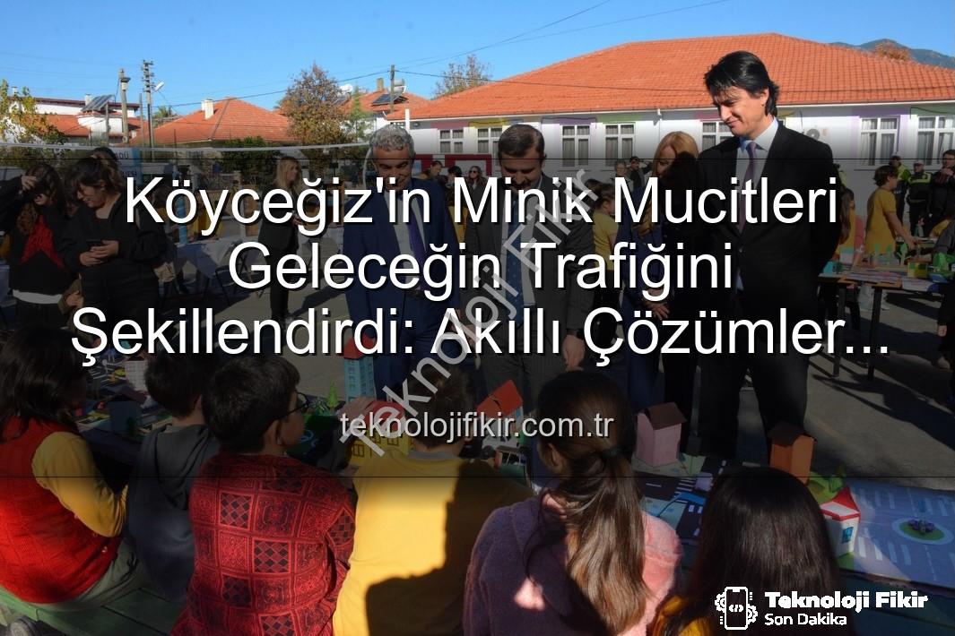 akıllı trafik çözümleri - Köyceğiz'in Minik Mucitleri Geleceğin Trafiğini Şekillendirdi: Akıllı Çözümler Sergisi Büyük İlgi Gördü