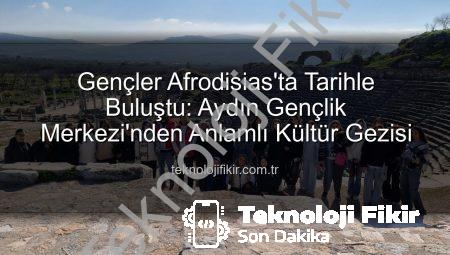 Gençler Afrodisias’ta Tarihle Buluştu: Aydın Gençlik Merkezi’nden Anlamlı Kültür Gezisi
