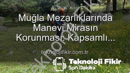 Muğla Mezarlıklarında Manevi Mirasın Korunması: Kapsamlı Bakım ve Düzenleme Çalışmaları Devam Ediyor
