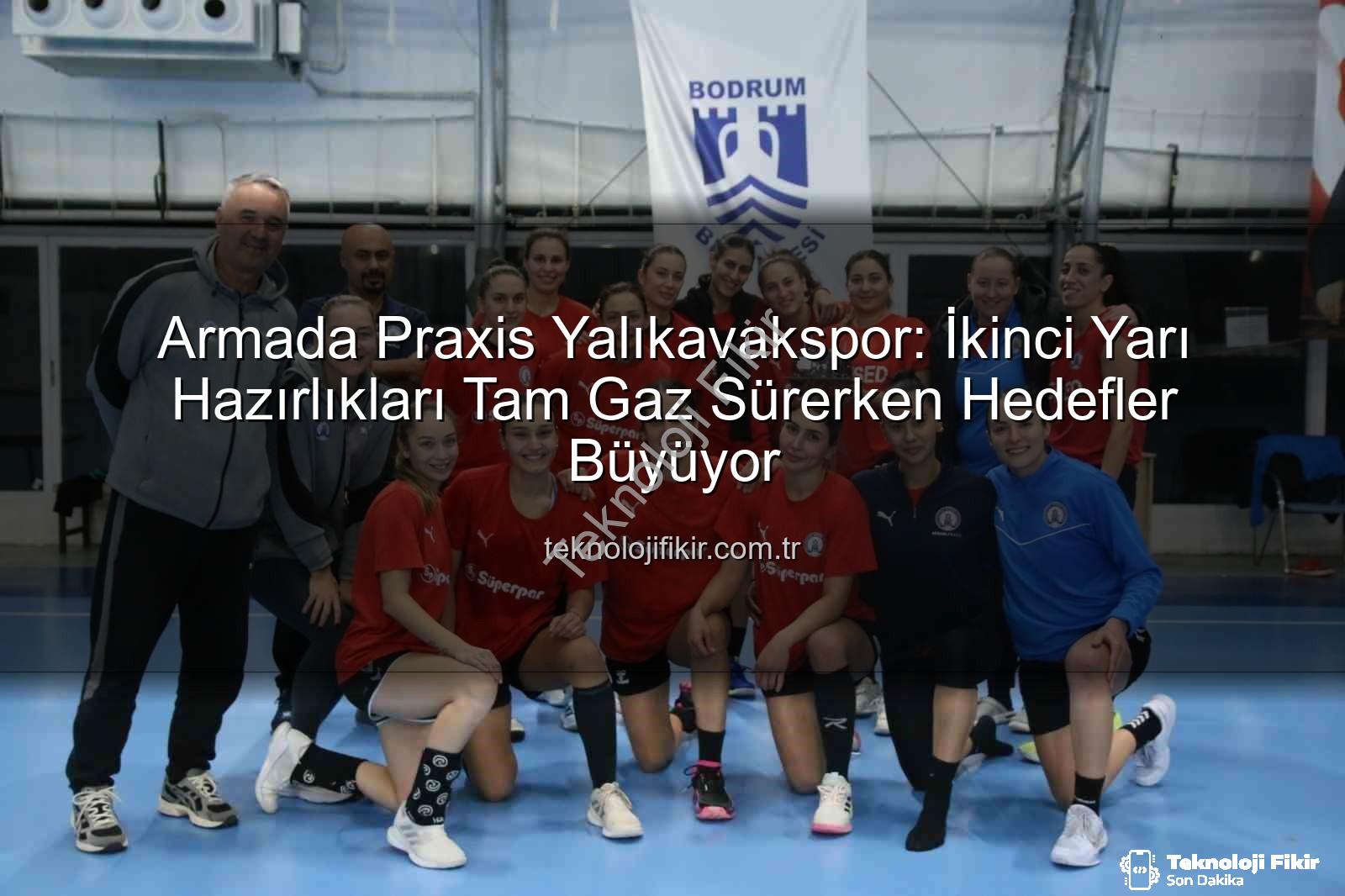 Armada Praxis Yalıkavakspor - Armada Praxis Yalıkavakspor: İkinci Yarı Hazırlıkları Tam Gaz Sürerken Hedefler Büyüyor