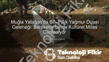 Muğla Yatağan’da Bin Yıllık Yağmur Duası Geleneği: Bereketin İzinde Kültürel Miras Canlanıyor