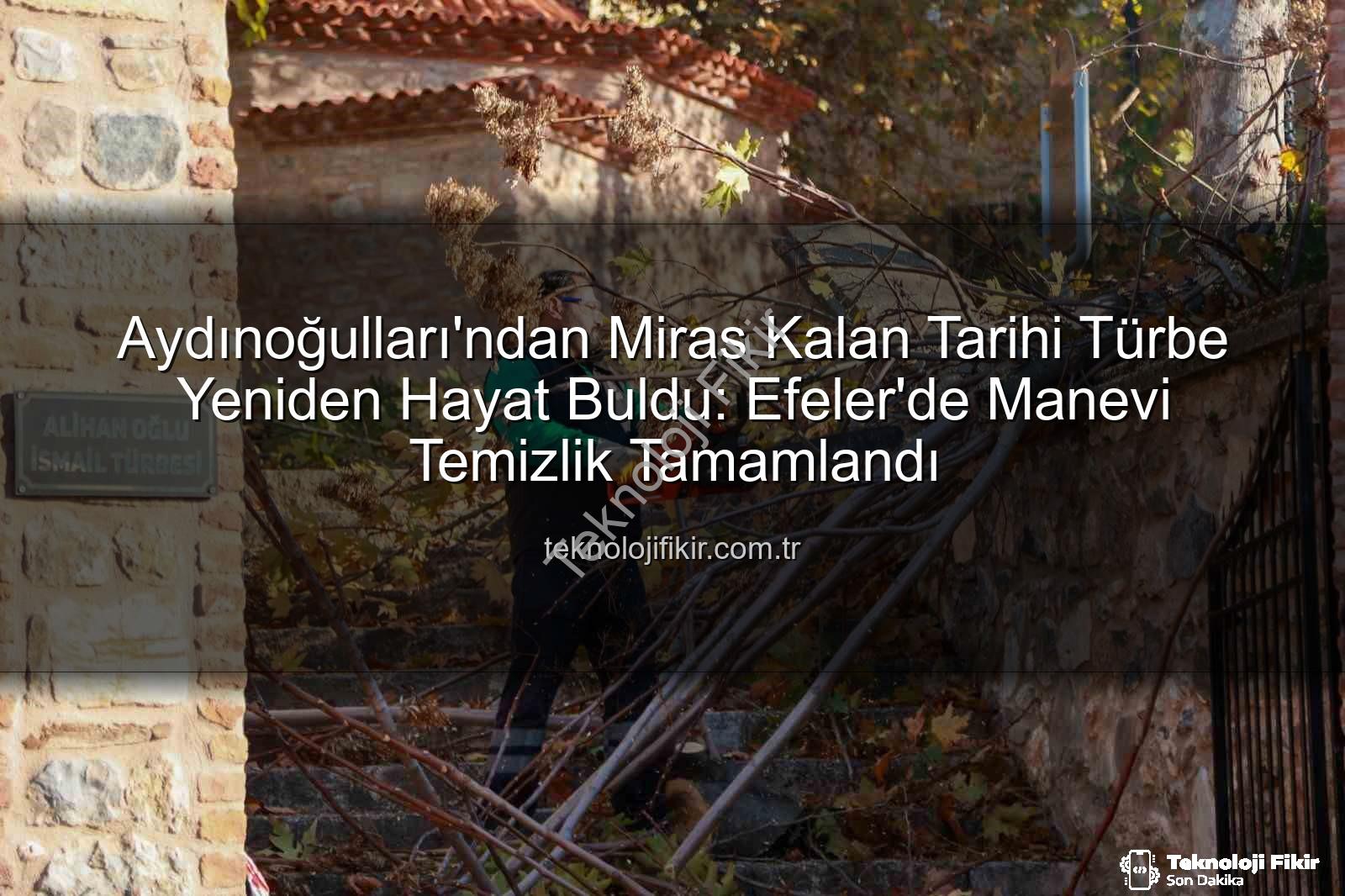 Aydınoğulları Türbesi - Aydınoğulları'ndan Miras Kalan Tarihi Türbe Yeniden Hayat Buldu: Efeler'de Manevi Temizlik Tamamlandı