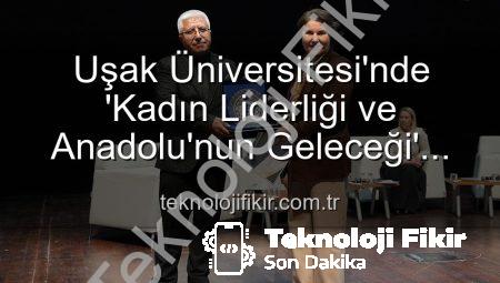 Uşak Üniversitesi’nde ‘Kadın Liderliği ve Anadolu’nun Geleceği’ Paneli: Kadın Gücüyle Yarınlara Işık Tutuldu