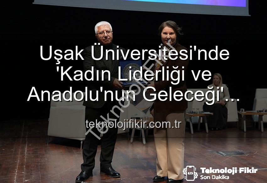 kadın liderliği - Uşak Üniversitesi'nde 'Kadın Liderliği ve Anadolu'nun Geleceği' Paneli: Kadın Gücüyle Yarınlara Işık Tutuldu