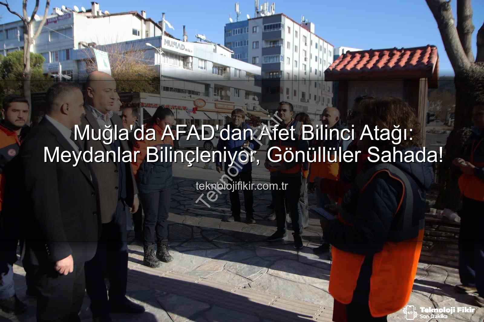 afet bilinci - Muğla'da AFAD'dan Afet Bilinci Atağı: Meydanlar Bilinçleniyor, Gönüllüler Sahada!