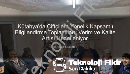 Kütahya’da Çiftçilere Yönelik Kapsamlı Bilgilendirme Toplantıları: Verim ve Kalite Artışı Hedefleniyor