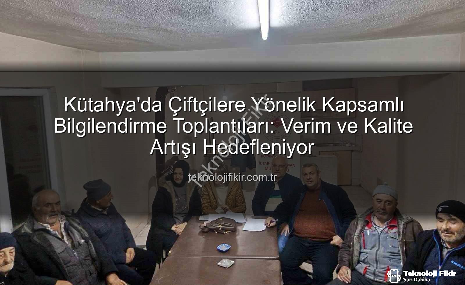 çiftçi bilgilendirme toplantıları - Kütahya'da Çiftçilere Yönelik Kapsamlı Bilgilendirme Toplantıları: Verim ve Kalite Artışı Hedefleniyor