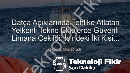 Datça Açıklarında Tehlike Atlatan Yelkenli Tekne Ekiplerce Güvenli Limana Çekildi: İçindeki İki Kişi Kurtuldu