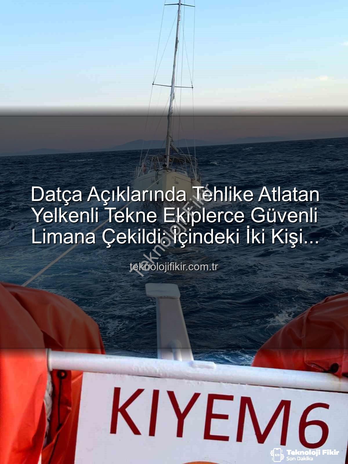 yelkenli tekne kurtarıldı - Datça Açıklarında Tehlike Atlatan Yelkenli Tekne Ekiplerce Güvenli Limana Çekildi: İçindeki İki Kişi Kurtuldu