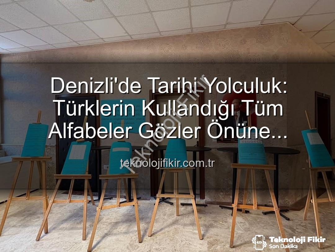 Türk alfabeleri - Denizli'de Tarihi Yolculuk: Türklerin Kullandığı Tüm Alfabeler Gözler Önüne Serildi