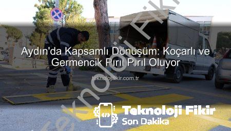 Aydın’da Kapsamlı Dönüşüm: Koçarlı ve Germencik Pırıl Pırıl Oluyor