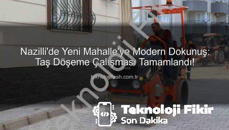 Nazilli’de Yeni Mahalle’ye Modern Dokunuş: Taş Döşeme Çalışmaları Tamamlandı