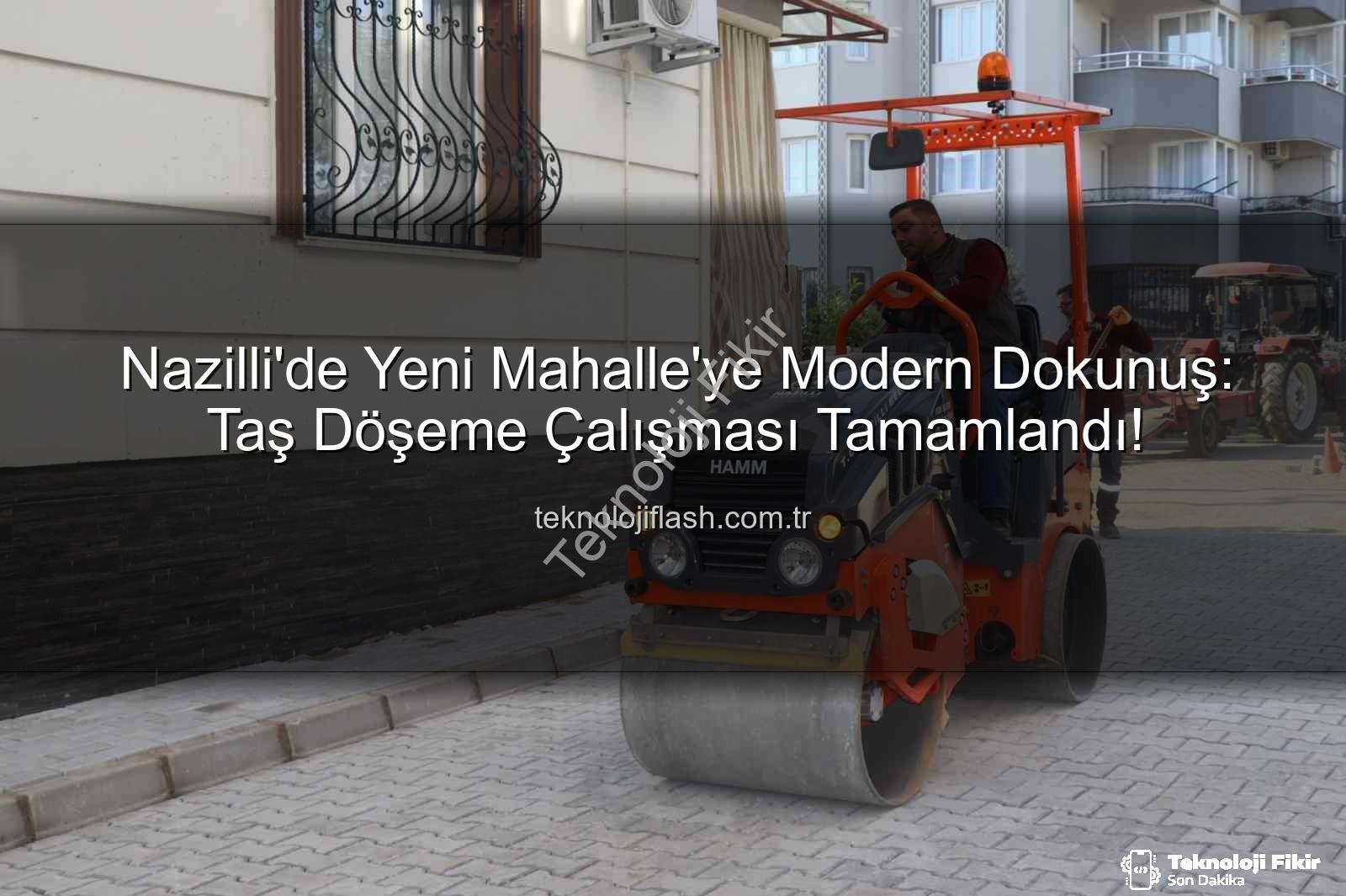 yeni mahalle taş döşeme - Nazilli'de Yeni Mahalle'ye Modern Dokunuş: Taş Döşeme Çalışmaları Tamamlandı