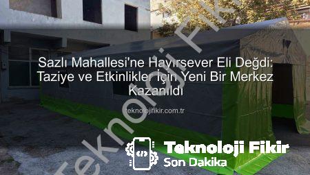 Sazlı Mahallesi’ne Hayırsever Eli Değdi: Taziye ve Etkinlikler İçin Yeni Bir Merkez Kazanıldı