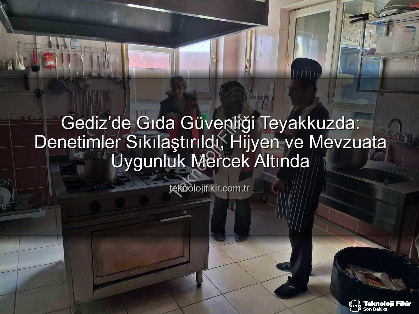 Gediz gıda denetimleri - Gediz'de Gıda Güvenliği Teyakkuzda: Denetimler Sıkılaştırıldı, Hijyen ve Mevzuata Uygunluk Mercek Altında