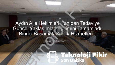 Aydın Aile Hekimleri ‘Tanıdan Tedaviye Güncel Yaklaşımlar’ Eğitimini Tamamladı: Birinci Basamak Sağlık Hizmetleri Güçleniyor