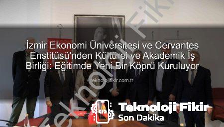 İzmir Ekonomi Üniversitesi ve Cervantes Enstitüsü’nden Kültürel ve Akademik İş Birliği: Eğitimde Yeni Bir Köprü Kuruluyor