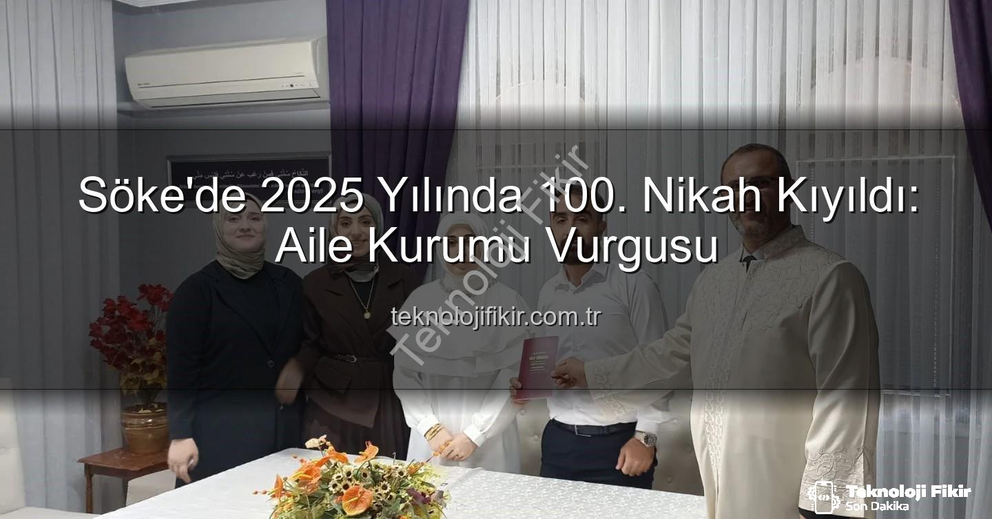 Söke nikah - Söke'de 2025 Yılında 100. Nikah Kıyıldı: Aile Kurumu Vurgusu
