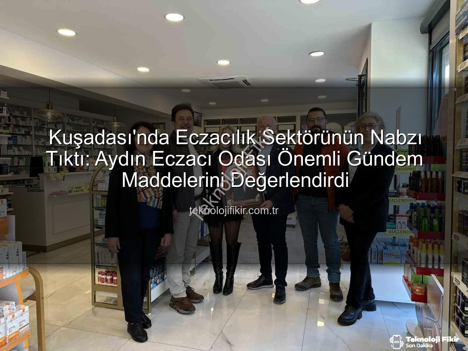 eczacılık gündemi - Kuşadası'nda Eczacılık Sektörünün Nabzı Tıktı: Aydın Eczacı Odası Önemli Gündem Maddelerini Değerlendirdi