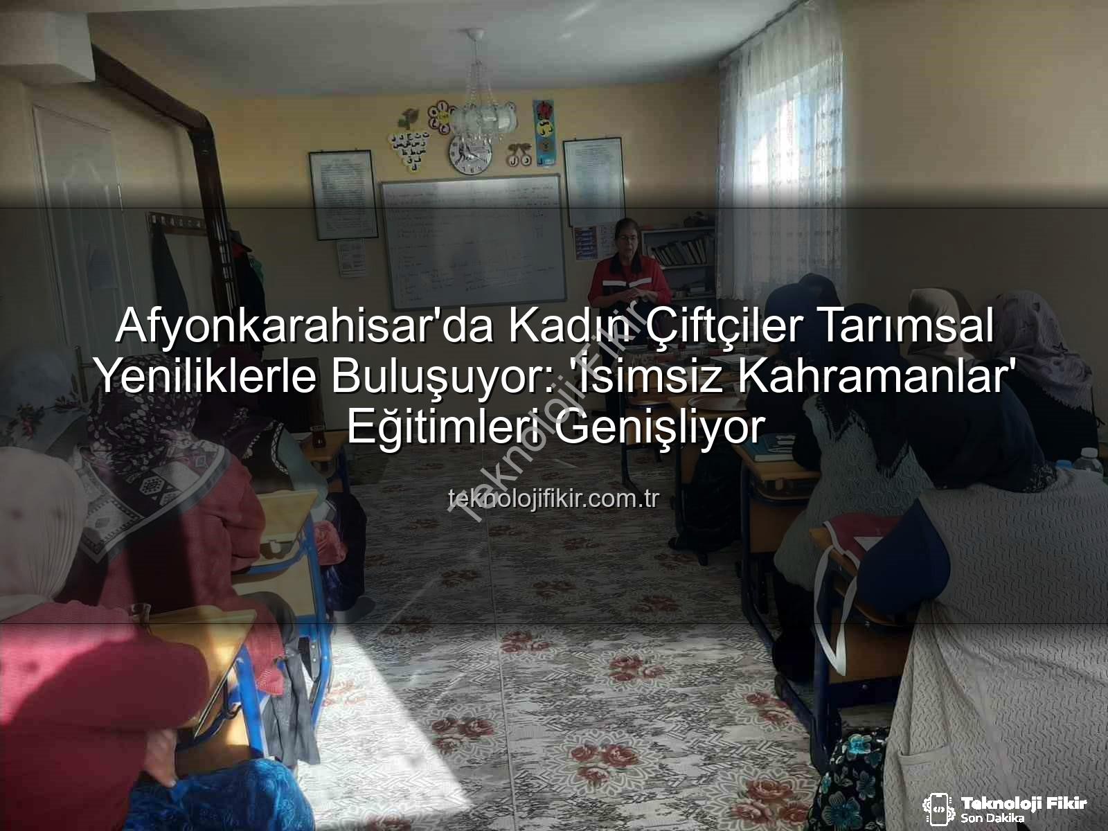 kadın çiftçi eğitimleri - Afyonkarahisar'da Kadın Çiftçiler Tarımsal Yeniliklerle Buluşuyor: 'İsimsiz Kahramanlar' Eğitimleri Genişliyor