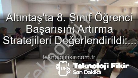 Altıntaş’ta 8. Sınıf Öğrenci Başarısını Artırma Stratejileri Değerlendirildi: Eğitimde Yeni Adımlar