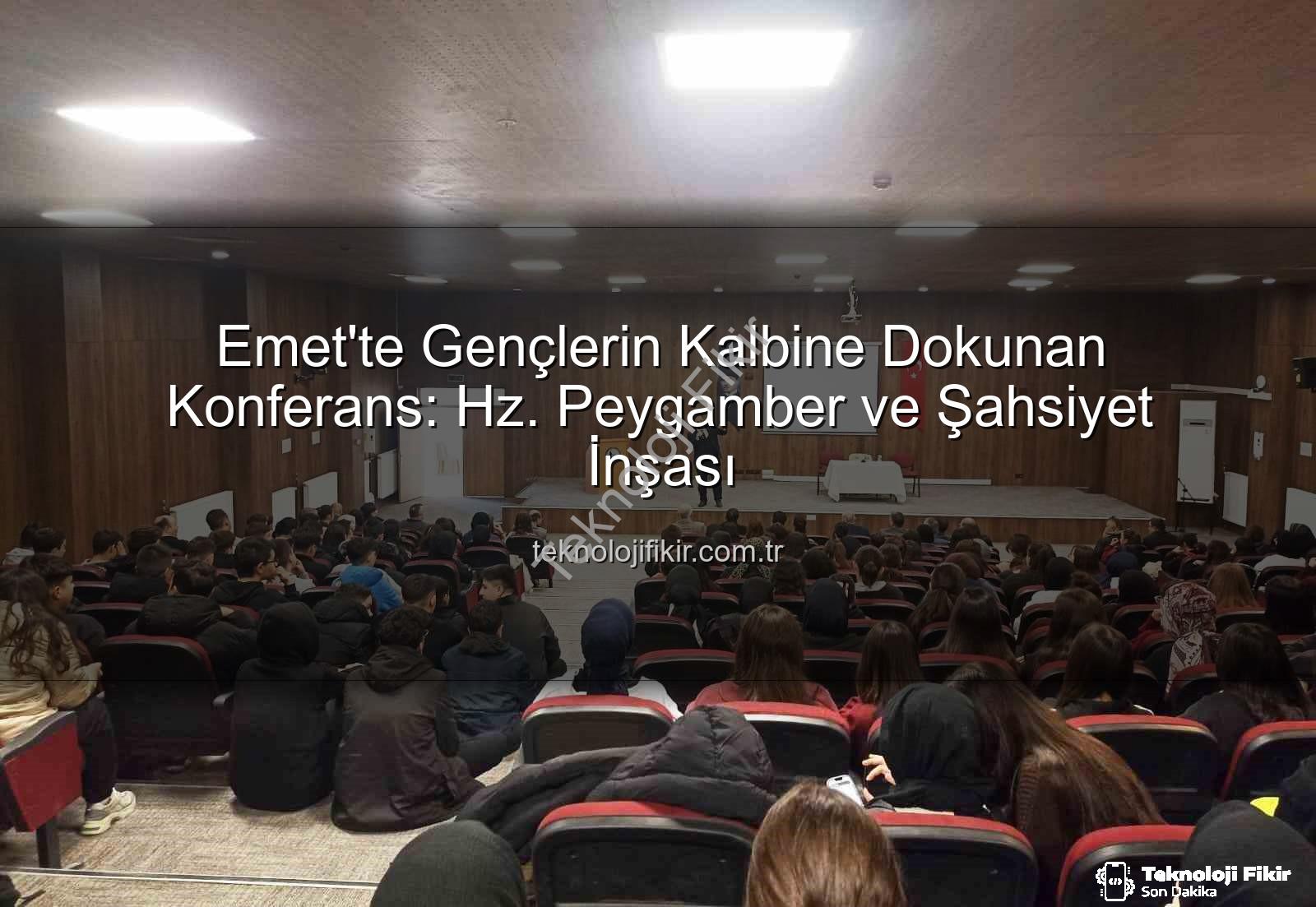 Hz. Peygamber ve Şahsiyet İnşası - Emet'te Gençlerin Kalbine Dokunan Konferans: Hz. Peygamber ve Şahsiyet İnşası