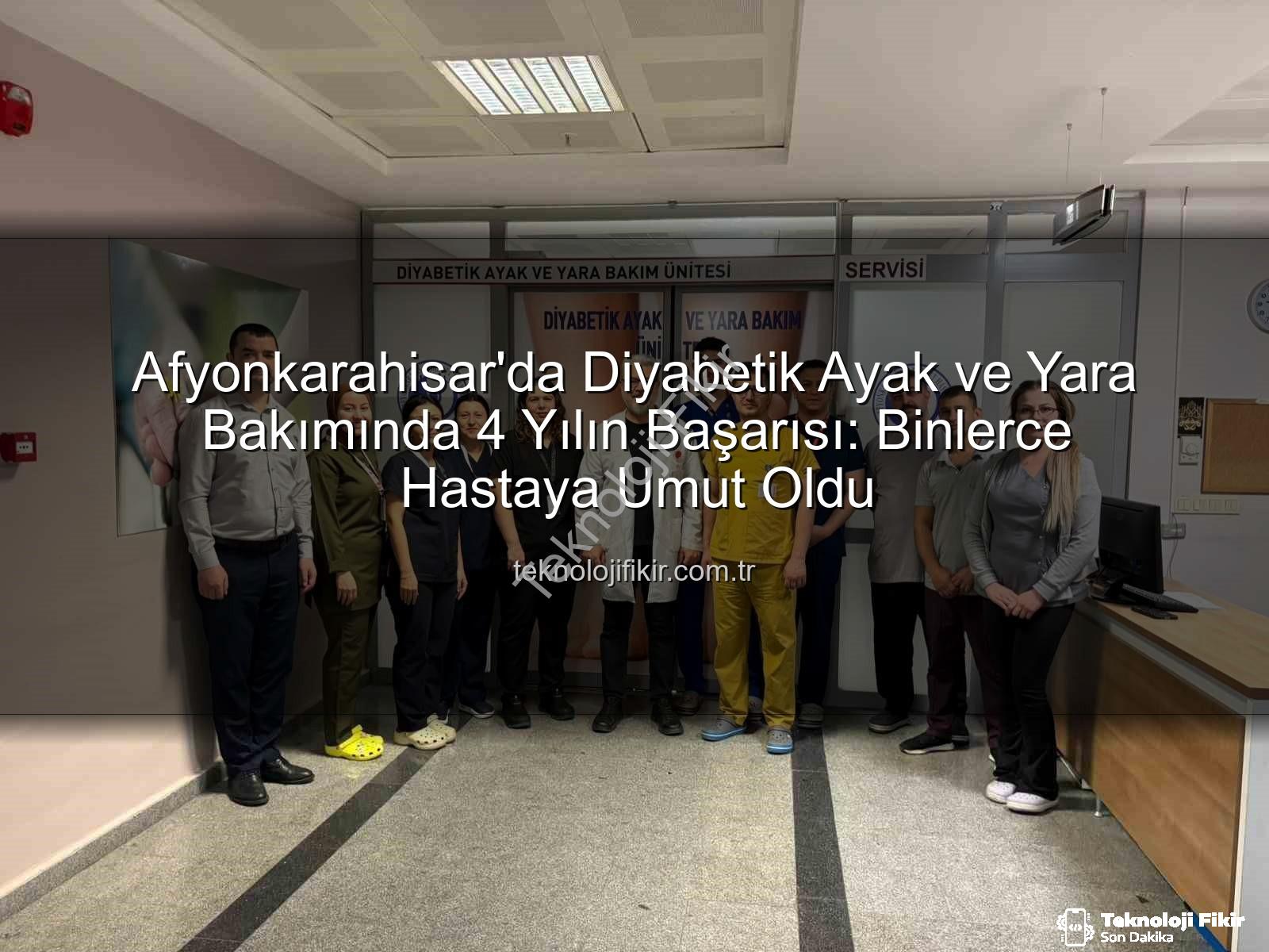 diyabetik ayak ve yara bakımı - Afyonkarahisar'da Diyabetik Ayak ve Yara Bakımında 4 Yılın Başarısı: Binlerce Hastaya Umut Oldu