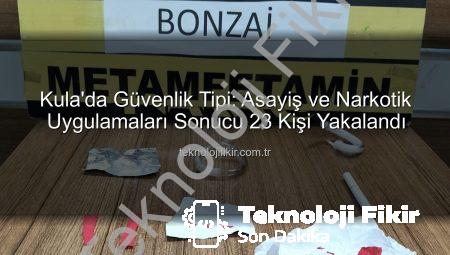 Kula’da Güvenlik Tipi: Asayiş ve Narkotik Uygulamaları Sonucu 23 Kişi Yakalandı
