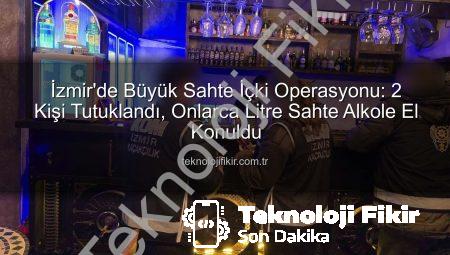 İzmir’de Büyük Sahte İçki Operasyonu: 2 Kişi Tutuklandı, Onlarca Litre Sahte Alkole El Konuldu