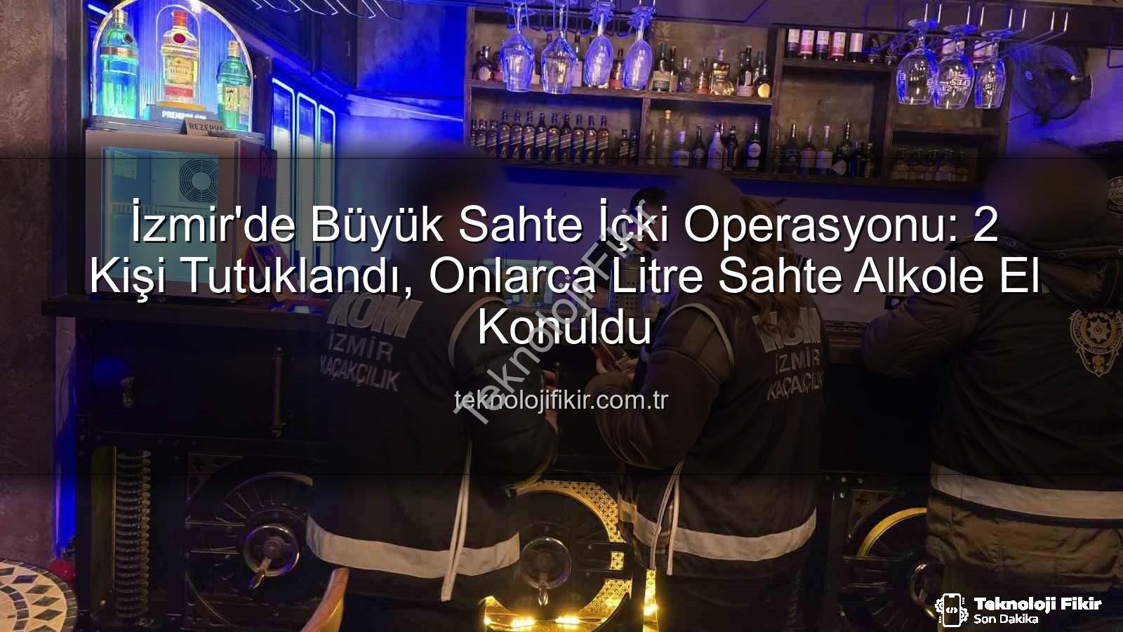 sahte içki operasyonu - İzmir'de Büyük Sahte İçki Operasyonu: 2 Kişi Tutuklandı, Onlarca Litre Sahte Alkole El Konuldu