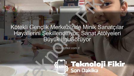 Kötekli Gençlik Merkezi’nde Minik Sanatçılar Hayallerini Şekillendiriyor: Sanat Atölyeleri Büyük İlgi Görüyor