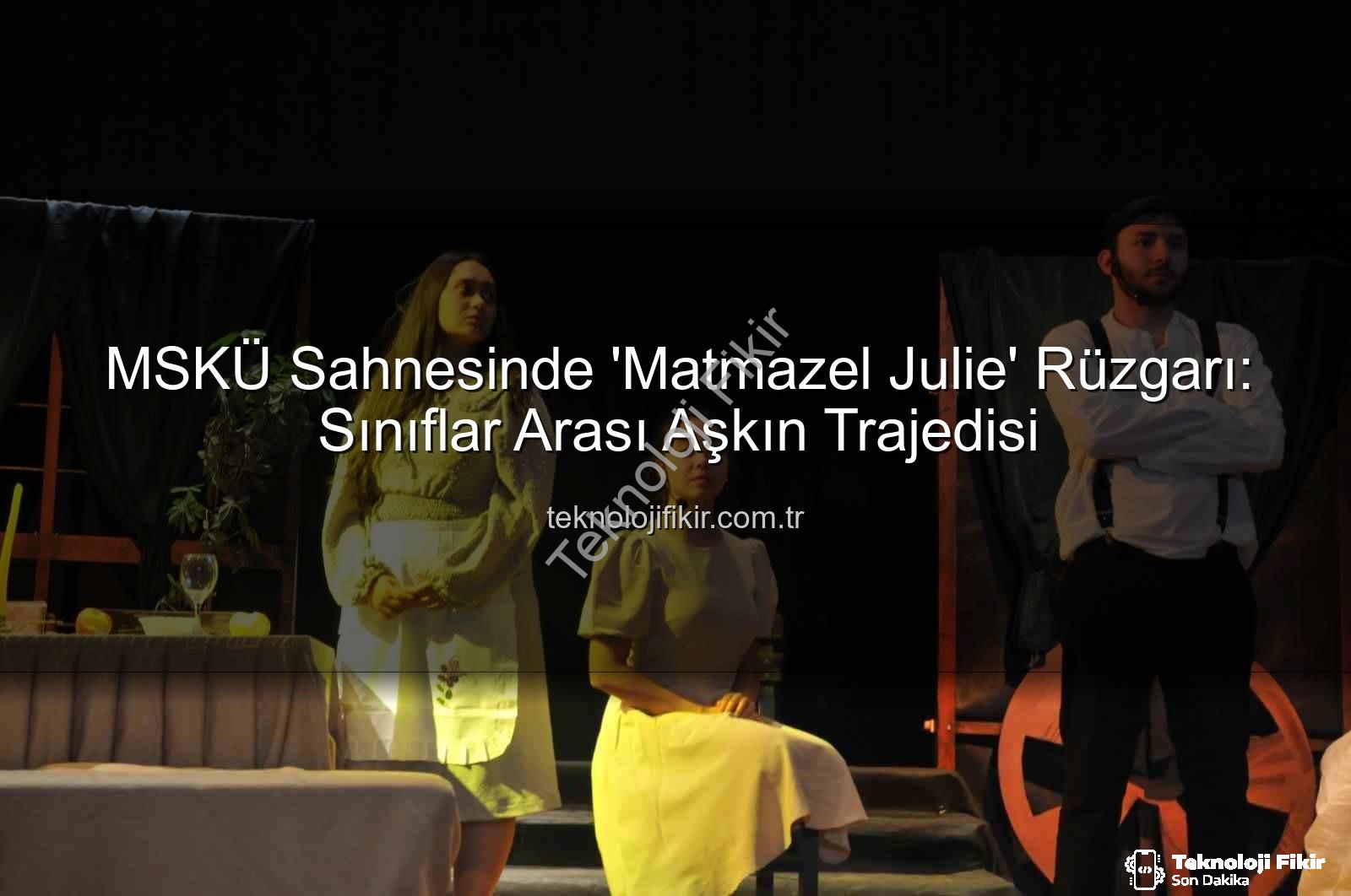 Matmazel Julie - MSKÜ Sahnesinde 'Matmazel Julie' Rüzgarı: Sınıflar Arası Aşkın Trajedisi