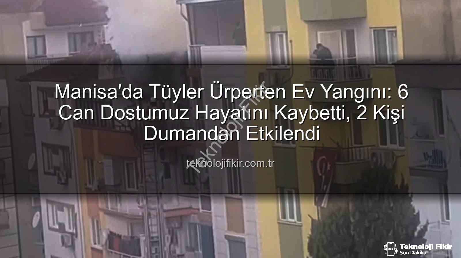 Manisa ev yangını - Manisa'da Tüyler Ürperten Ev Yangını: 6 Can Dostumuz Hayatını Kaybetti, 2 Kişi Dumandan Etkilendi