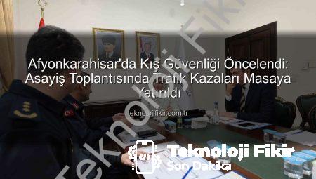 Afyonkarahisar’da Kış Güvenliği Öncelendi: Asayiş Toplantısında Trafik Kazaları Masaya Yatırıldı