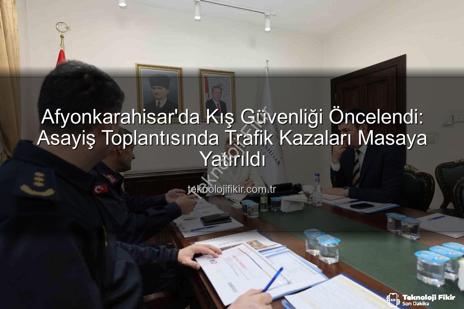 Afyonkarahisar asayiş - Afyonkarahisar'da Kış Güvenliği Öncelendi: Asayiş Toplantısında Trafik Kazaları Masaya Yatırıldı
