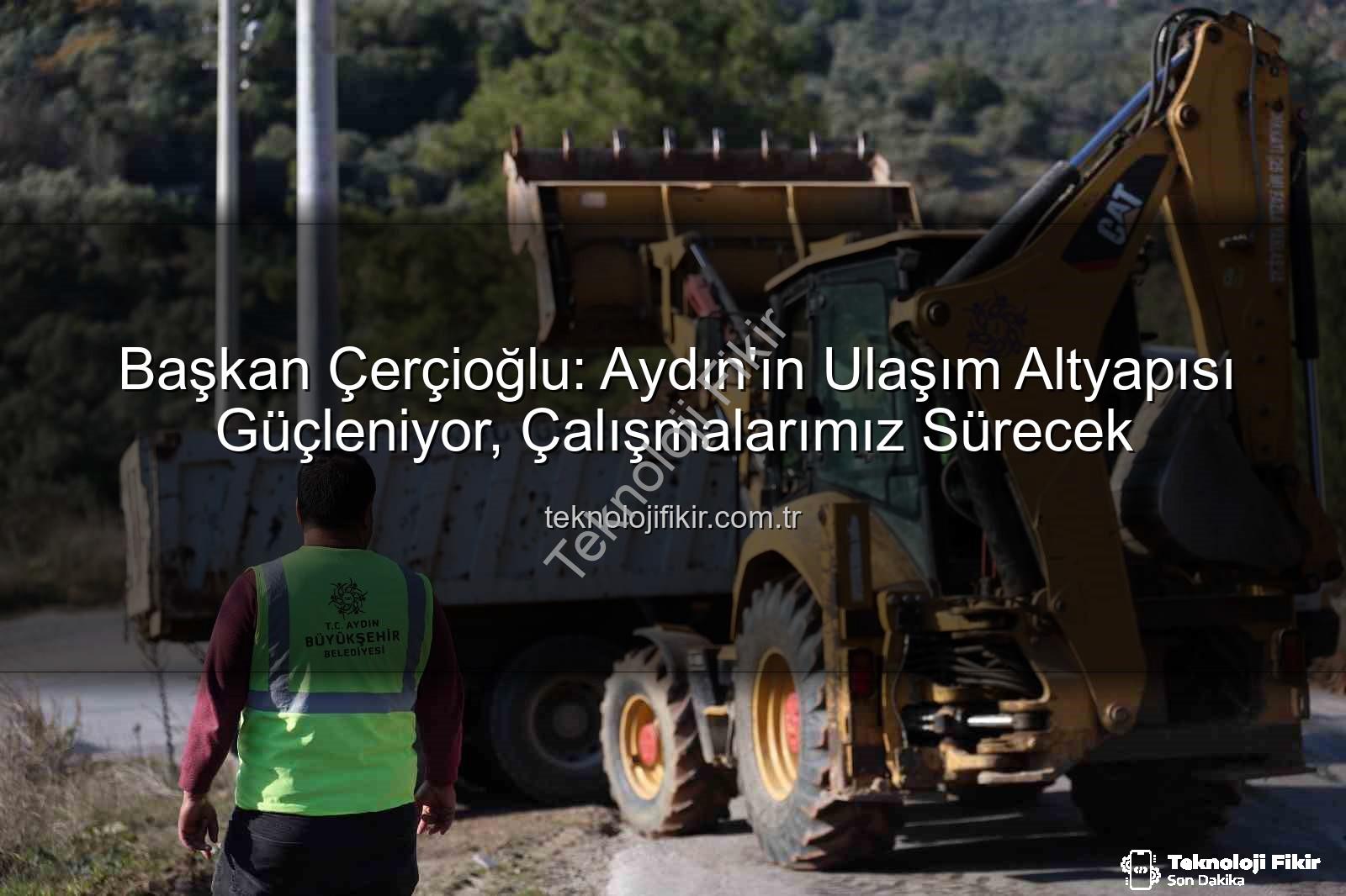 Aydın ulaşım altyapısı - Başkan Çerçioğlu: Aydın'ın Ulaşım Altyapısı Güçleniyor, Çalışmalarımız Sürecek