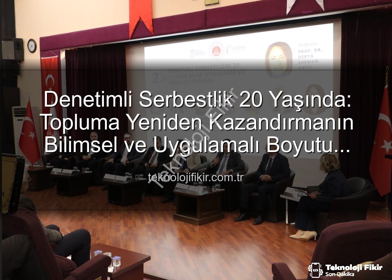 Denetimli Serbestlik 20 Yaşında: Topluma Yeniden Kazandırmanın Bilimsel ve Uygulamalı Boyutu Manisa'da Ele Alındı