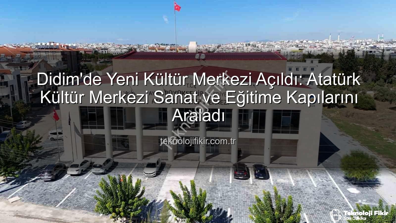 Atatürk Kültür Merkezi Didim - Didim'de Yeni Kültür Merkezi Açıldı: Atatürk Kültür Merkezi Sanat ve Eğitime Kapılarını Araladı