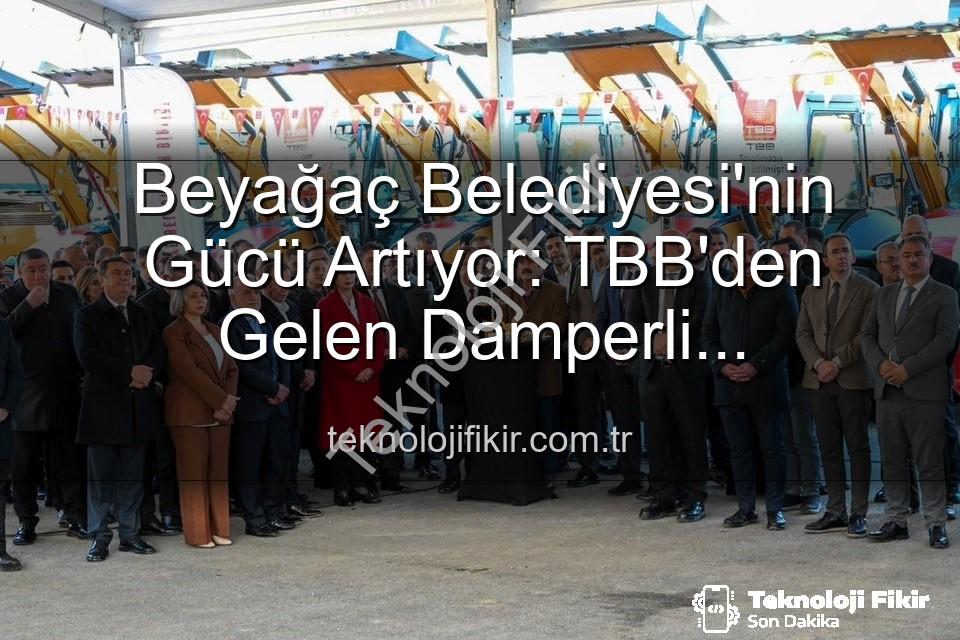 Beyağaç Belediyesi araç - Beyağaç Belediyesi'nin Gücü Artıyor: TBB'den Gelen Damperli Kamyonetle Hizmet Ağı Genişliyor