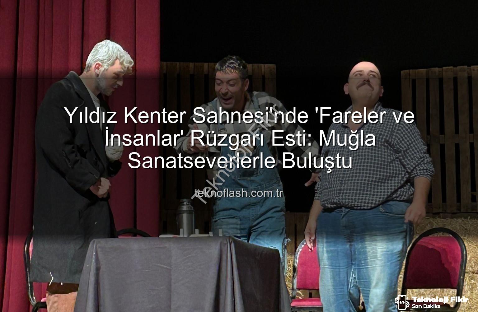 Fareler ve İnsanlar - John Steinbeck'in Ölümsüz Eseri 'Fareler ve İnsanlar' Muğla'da Sanatseverlerle Buluştu: Duygu Dolu Bir Akşam
