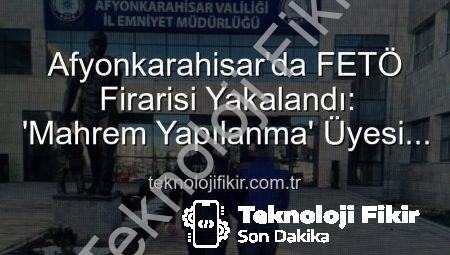 Afyonkarahisar’da FETÖ Firarisi Yakalandı: ‘Mahrem Yapılanma’ Üyesi Hapse Gönderildi