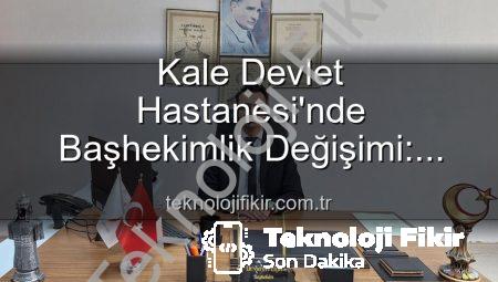 Kale Devlet Hastanesi’nde Başhekimlik Değişimi: Genç Bir İsim Göreve Başladı