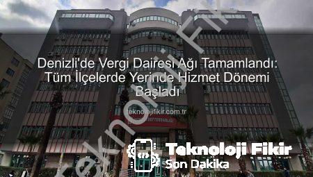 Denizli’de Vergi Dairesi Ağı Tamamlandı: Tüm İlçelerde Yerinde Hizmet Dönemi Başladı