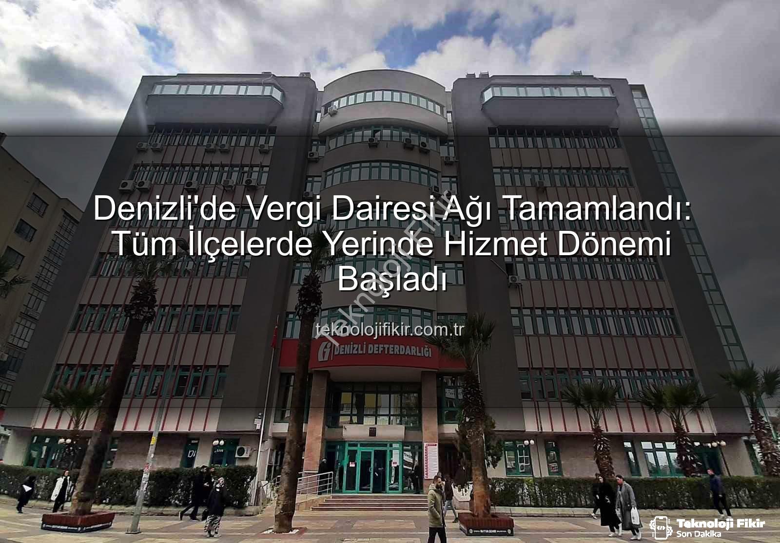 Denizli vergi dairesi - Denizli'de Vergi Dairesi Ağı Tamamlandı: Tüm İlçelerde Yerinde Hizmet Dönemi Başladı