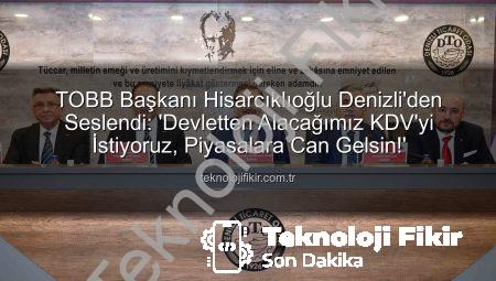 TOBB Başkanı Hisarcıklıoğlu Denizli’den Seslendi: ‘Devletten Alacağımız KDV’yi İstiyoruz, Piyasalara Can Gelsin!’