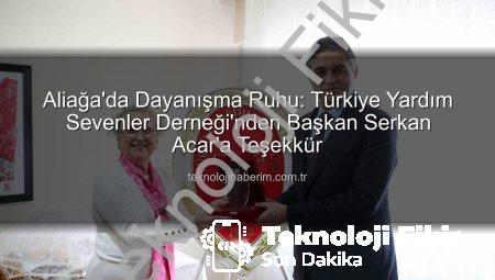 Aliağa’da Dayanışma Ruhu: Türkiye Yardım Sevenler Derneği’nden Başkan Serkan Acar’a Teşekkür